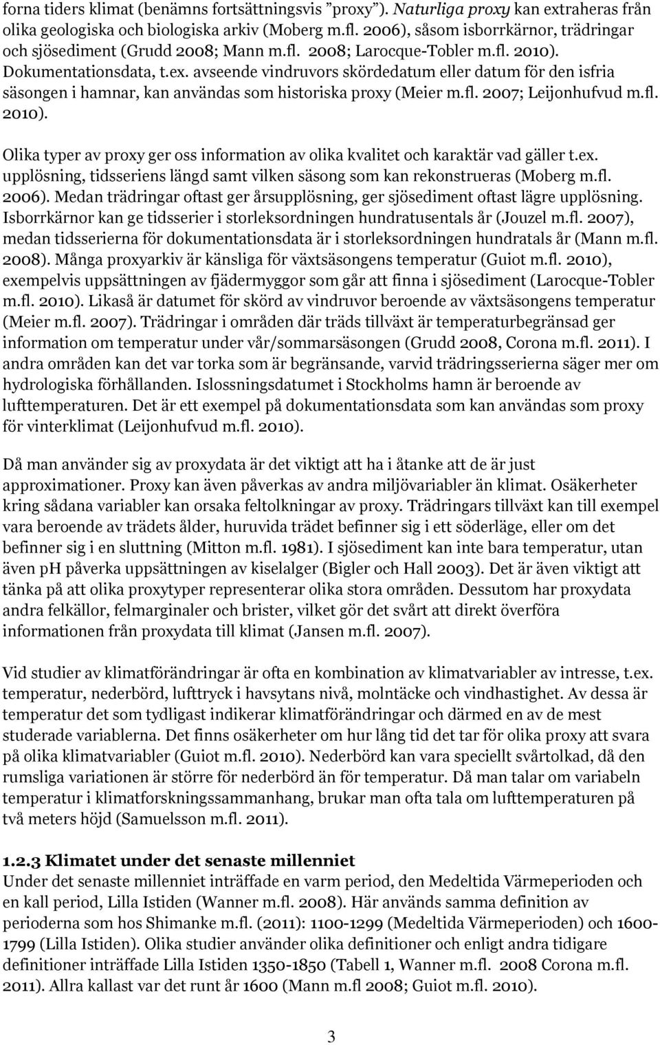 avseende vindruvors skördedatum eller datum för den isfria säsongen i hamnar, kan användas som historiska proxy (Meier m.fl. 2007; Leijonhufvud m.fl. 2010).