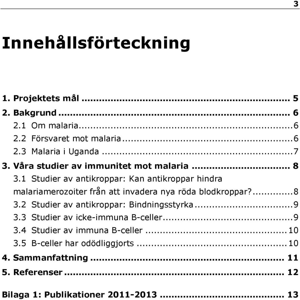 1 Studier av antikroppar: Kan antikroppar hindra malariamerozoiter från att invadera nya röda blodkroppar?... 8 3.