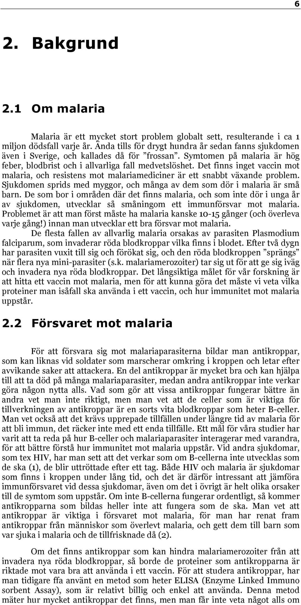 Det finns inget vaccin mot malaria, och resistens mot malariamediciner är ett snabbt växande problem. Sjukdomen sprids med myggor, och många av dem som dör i malaria är små barn.