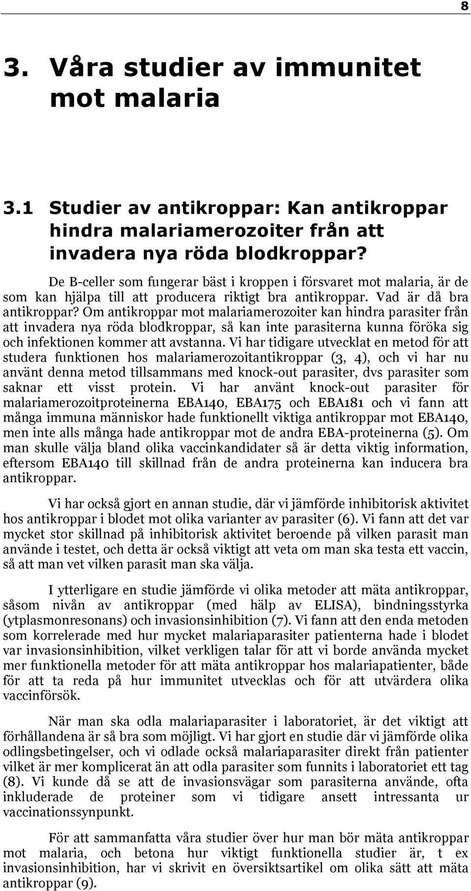 Om antikroppar mot malariamerozoiter kan hindra parasiter från att invadera nya röda blodkroppar, så kan inte parasiterna kunna föröka sig och infektionen kommer att avstanna.