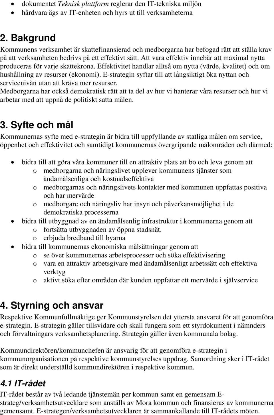 Att vara effektiv innebär att maximal nytta produceras för varje skattekrona. Effektivitet handlar alltså om nytta (värde, kvalitet) och om hushållning av resurser (ekonomi).