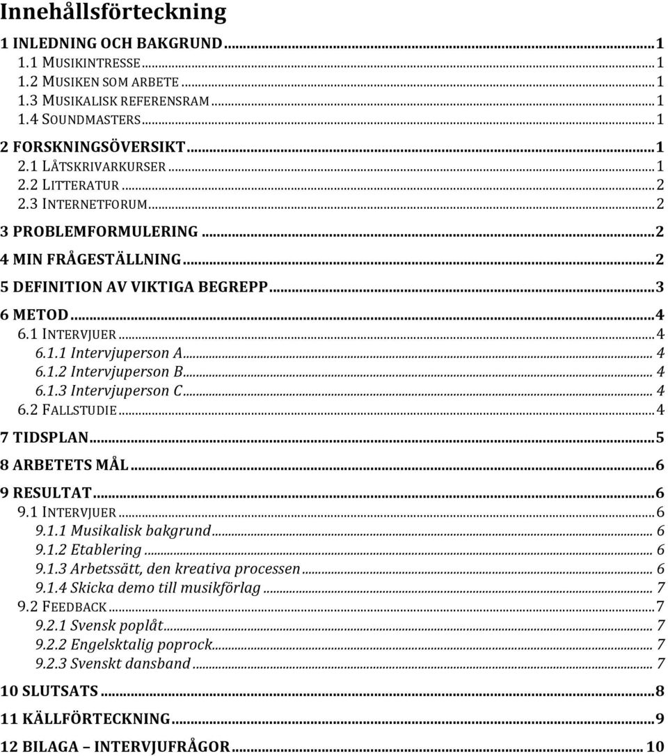 .. 4 6.2FALLSTUDIE...4 7TIDSPLAN...5 8ARBETETSMÅL...6 9RESULTAT...6 9.1INTERVJUER...6 9.1.1Musikaliskbakgrund... 6 9.1.2Etablering... 6 9.1.3Arbetssätt,denkreativaprocessen... 6 9.1.4Skickademotillmusikförlag.