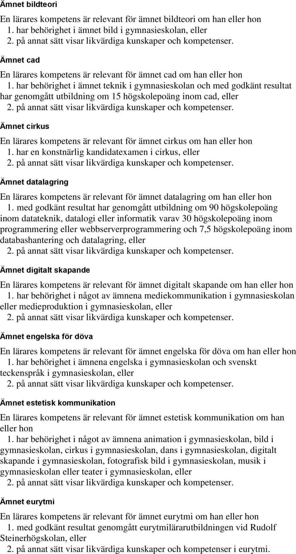 han 1. har en konstnärlig kandidatexamen i cirkus, eller Ämnet datalagring En lärares kompetens är relevant för ämnet datalagring om han 1.