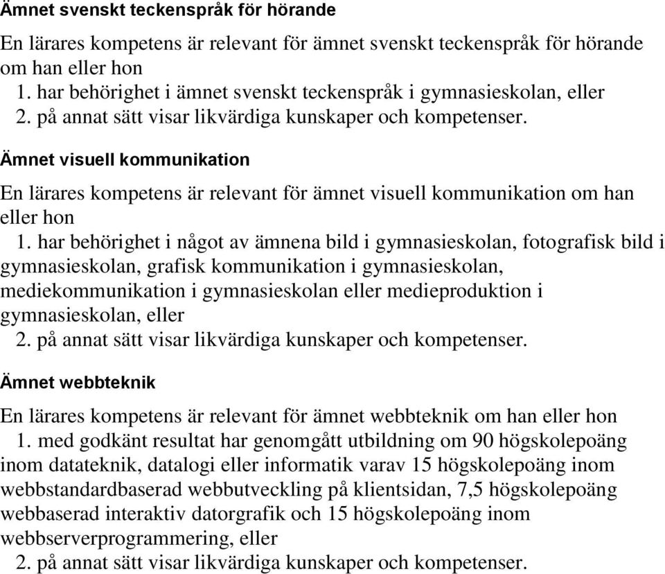 har behörighet i något av ämnena bild i gymnasieskolan, fotografisk bild i gymnasieskolan, grafisk kommunikation i gymnasieskolan, mediekommunikation i gymnasieskolan eller medieproduktion i