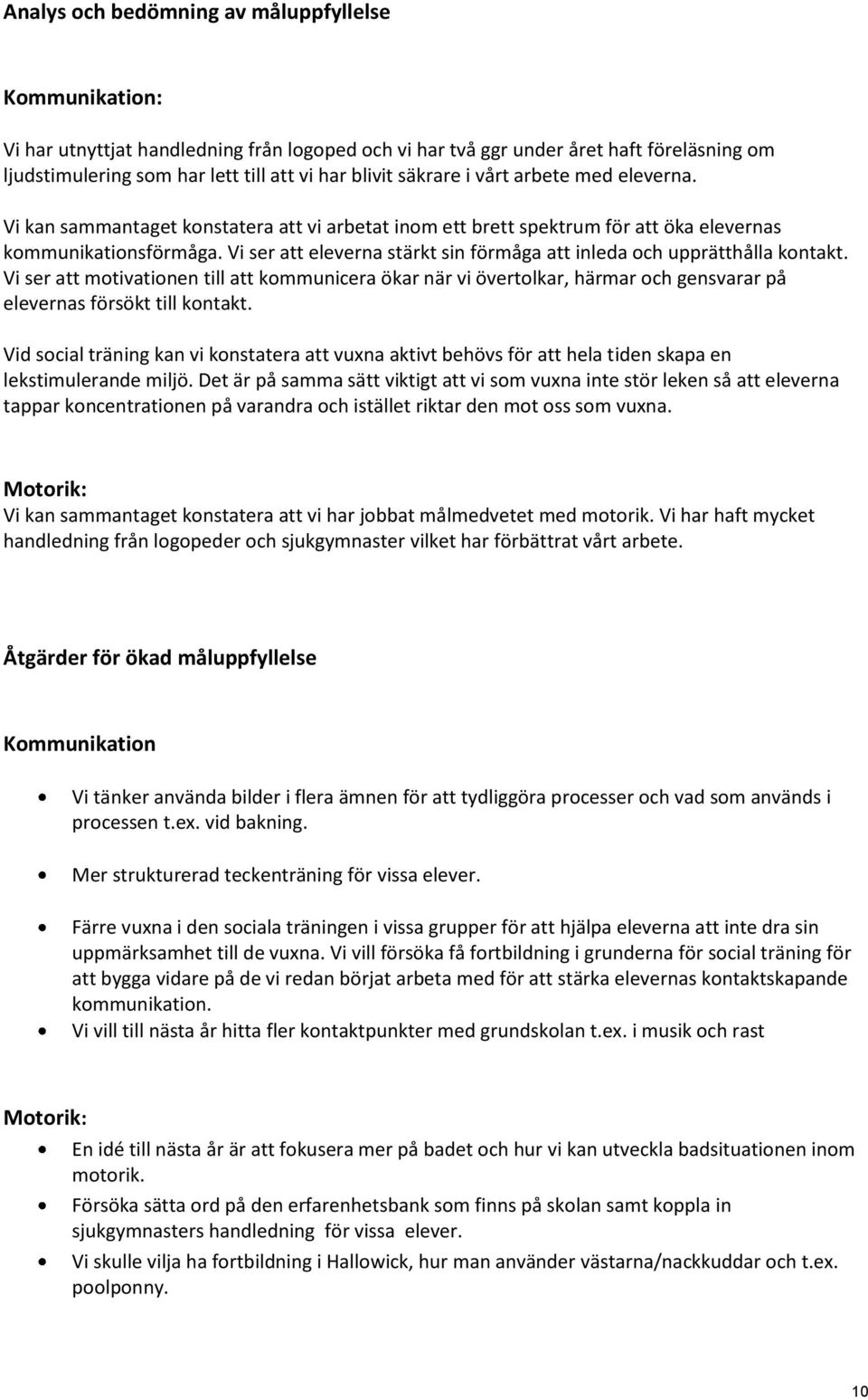 Vi ser att eleverna stärkt sin förmåga att inleda och upprätthålla kontakt. Vi ser att motivationen till att kommunicera ökar när vi övertolkar, härmar och gensvarar på elevernas försökt till kontakt.