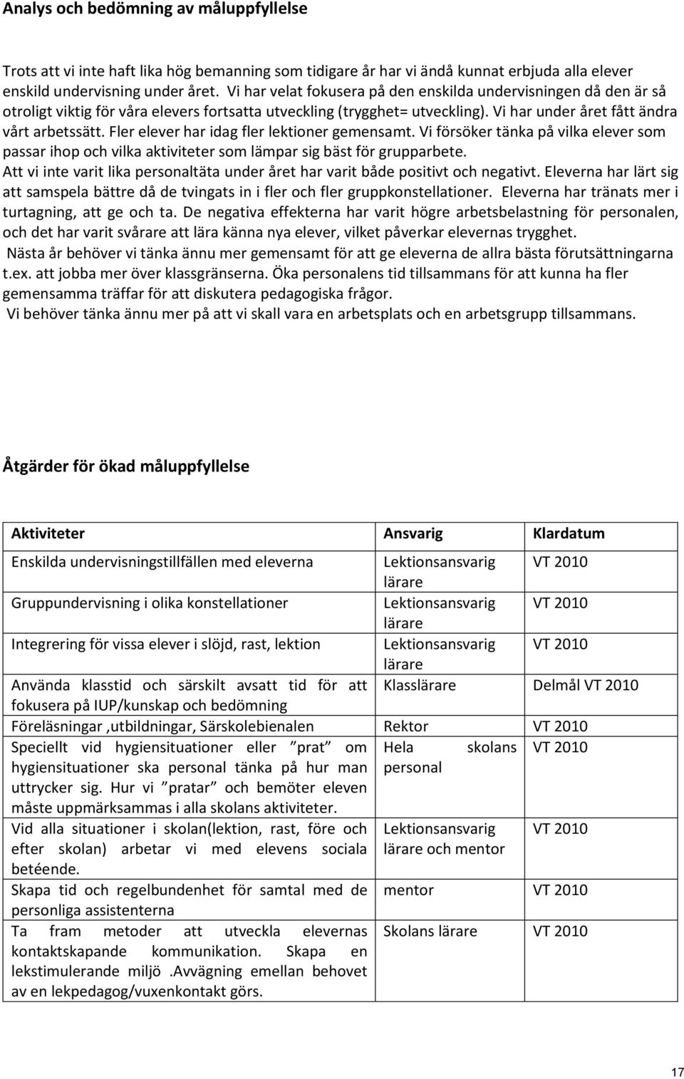 Fler elever har idag fler lektioner gemensamt. Vi försöker tänka på vilka elever som passar ihop och vilka aktiviteter som lämpar sig bäst för grupparbete.