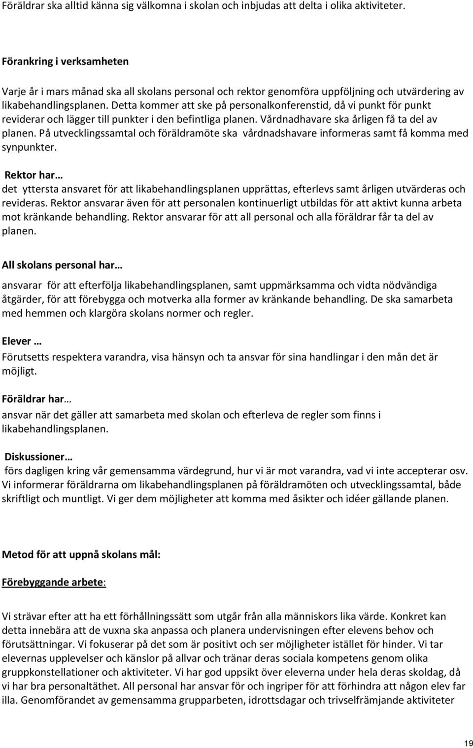 Detta kommer att ske på personalkonferenstid, då vi punkt för punkt reviderar och lägger till punkter i den befintliga planen. Vårdnadhavare ska årligen få ta del av planen.