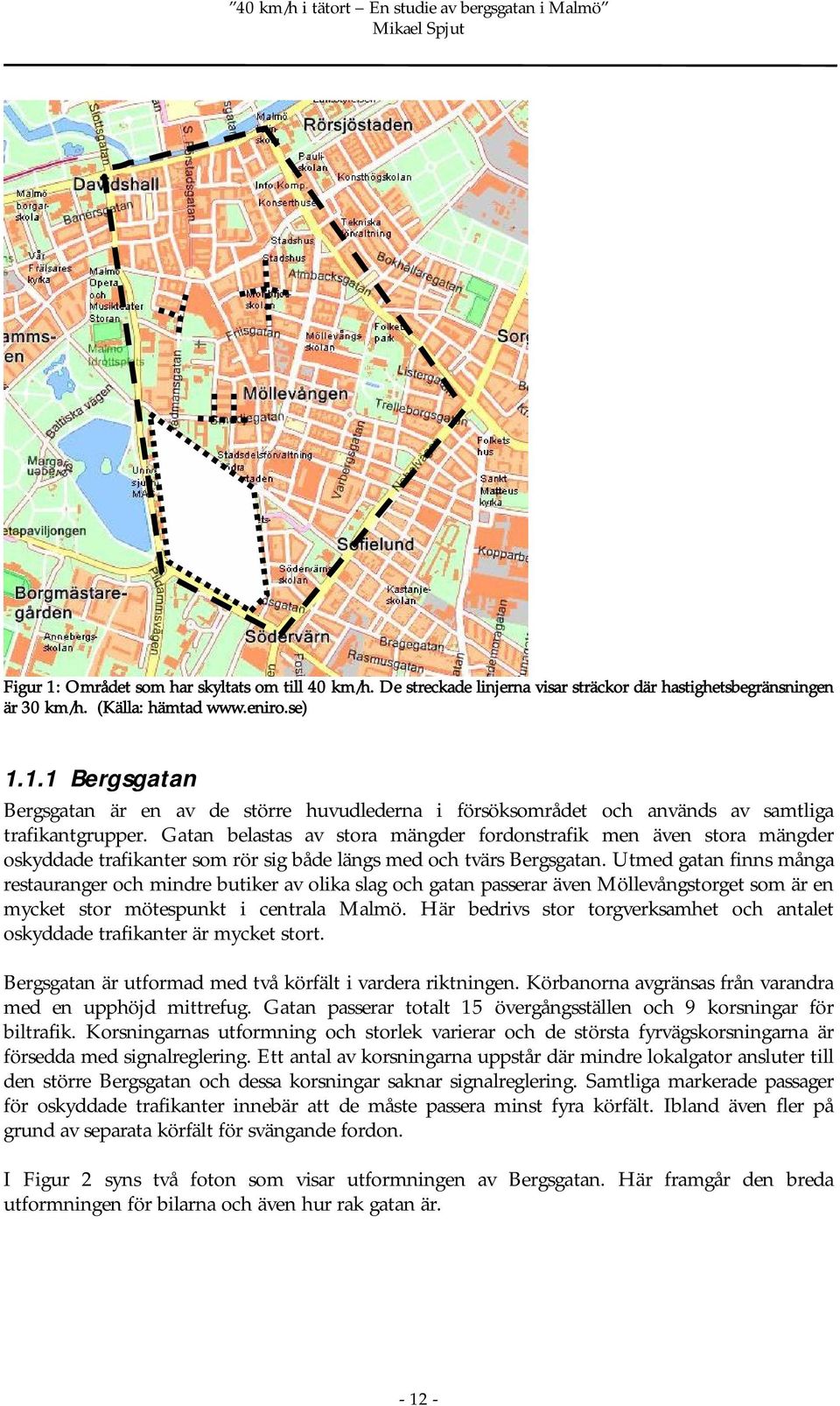 Utmed gatan finns många restauranger och mindre butiker av olika slag och gatan passerar även Möllevångstorget som är en mycket stor mötespunkt i centrala Malmö.