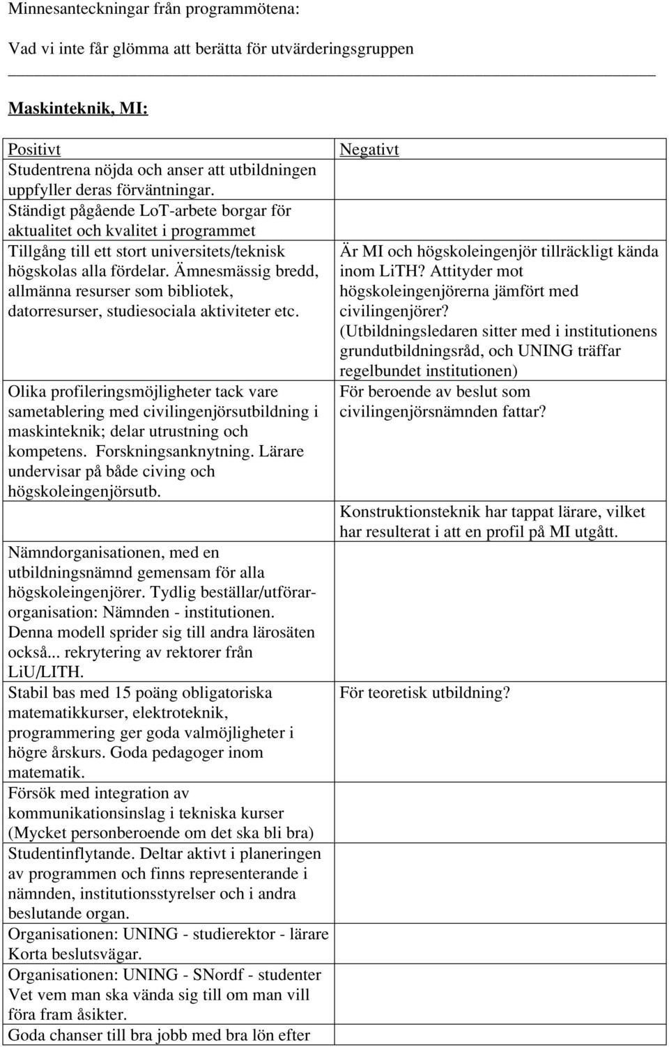 Ämnesmässig bredd, allmänna resurser som bibliotek, datorresurser, studiesociala aktiviteter etc.