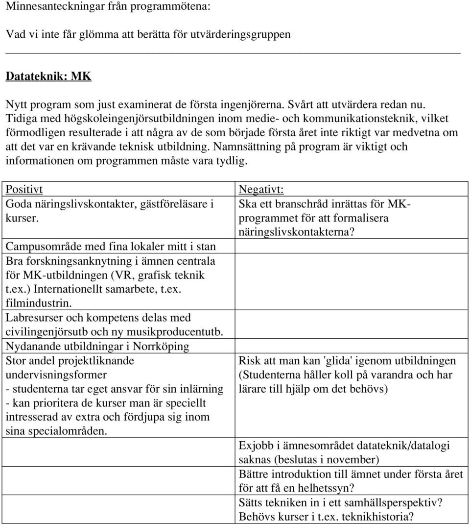 krävande teknisk utbildning. Namnsättning på program är viktigt och informationen om programmen måste vara tydlig. Goda näringslivskontakter, gästföreläsare i kurser.