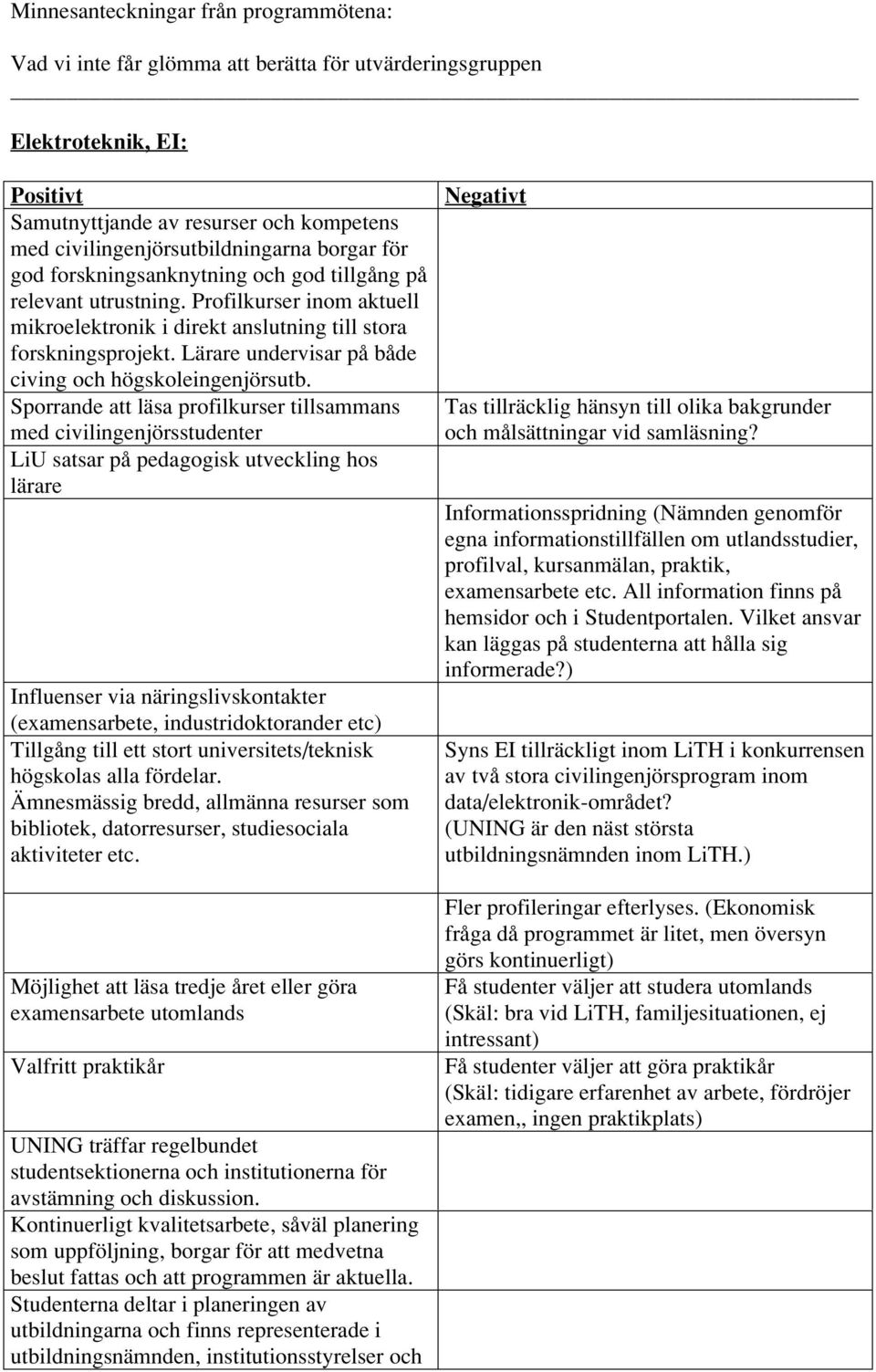 Sporrande att läsa profilkurser tillsammans med civilingenjörsstudenter LiU satsar på pedagogisk utveckling hos lärare Influenser via näringslivskontakter (examensarbete, industridoktorander etc)