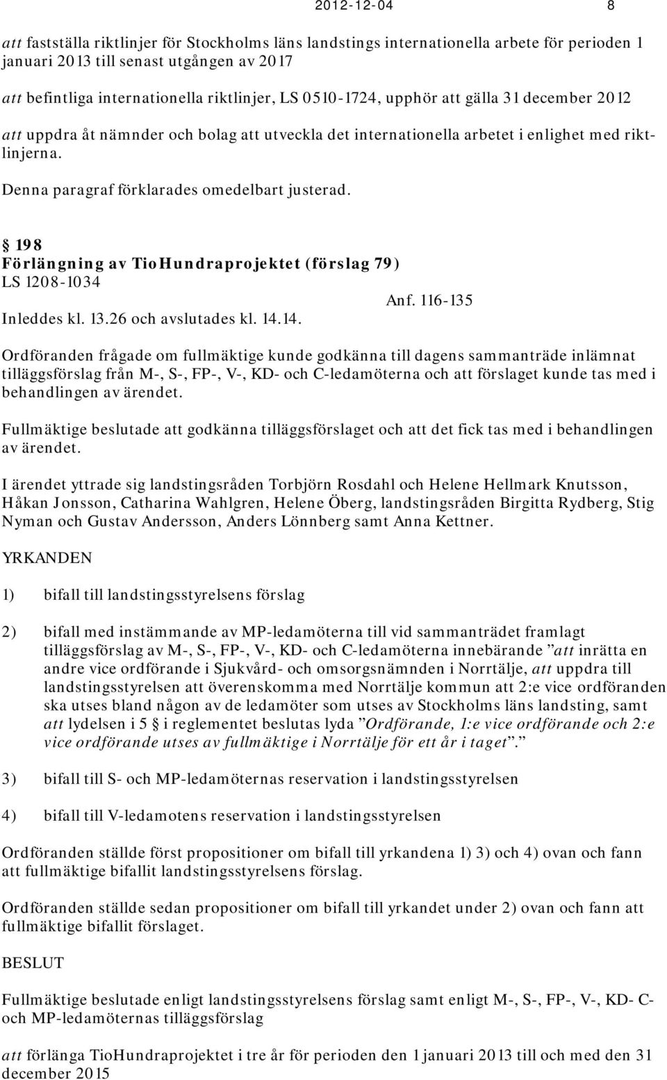 198 Förlängning av TioHundraprojektet (förslag 79) LS 1208-1034 Anf. 116-135 Inleddes kl. 13.26 och avslutades kl. 14.