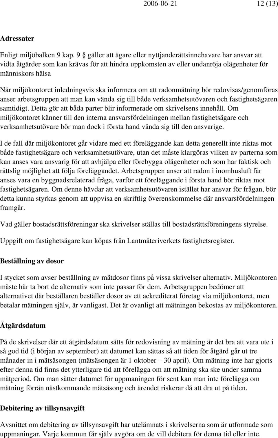 inledningsvis ska informera om att radonmätning bör redovisas/genomföras anser arbetsgruppen att man kan vända sig till både verksamhetsutövaren och fastighetsägaren samtidigt.