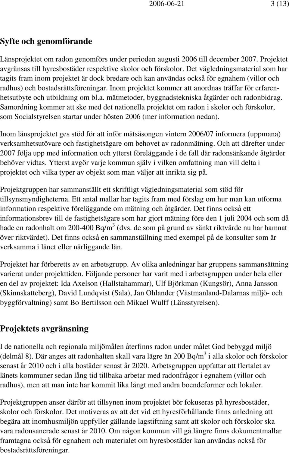 Inom projektet kommer att anordnas träffar för erfarenhetsutbyte och utbildning om bl.a. mätmetoder, byggnadstekniska åtgärder och radonbidrag.