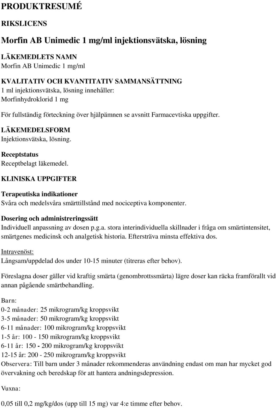 KLINISKA UPPGIFTER Terapeutiska indikationer Svåra och medelsvåra smärttillstånd med nociceptiva komponenter. Dosering och administreringssätt Individuell anpassning av dosen p.g.a. stora interindividuella skillnader i fråga om smärtintensitet, smärtgenes medicinsk och analgetisk historia.