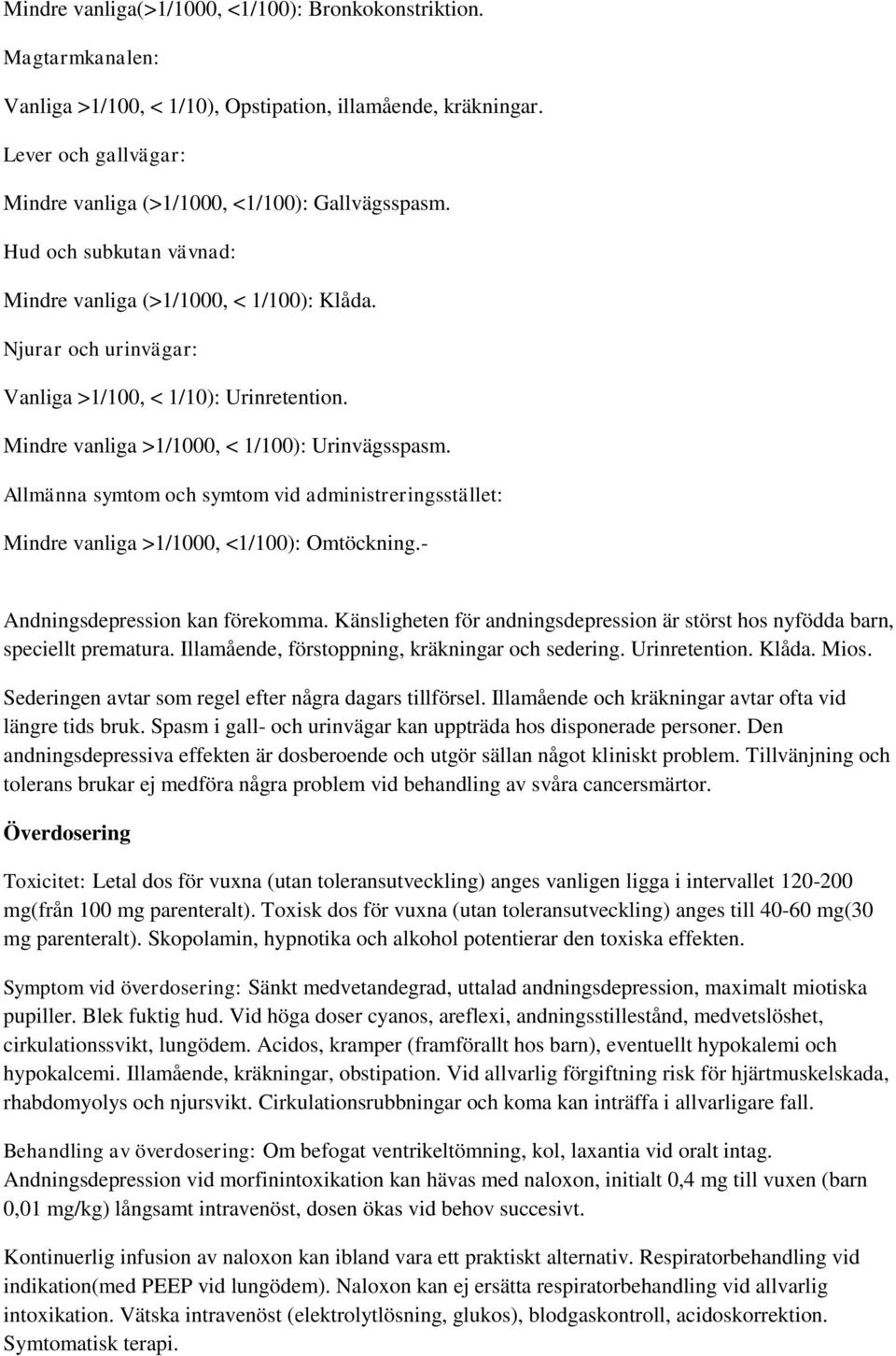 Allmänna symtom och symtom vid administreringsstället: Mindre vanliga >1/1000, <1/100): Omtöckning.- Andningsdepression kan förekomma.