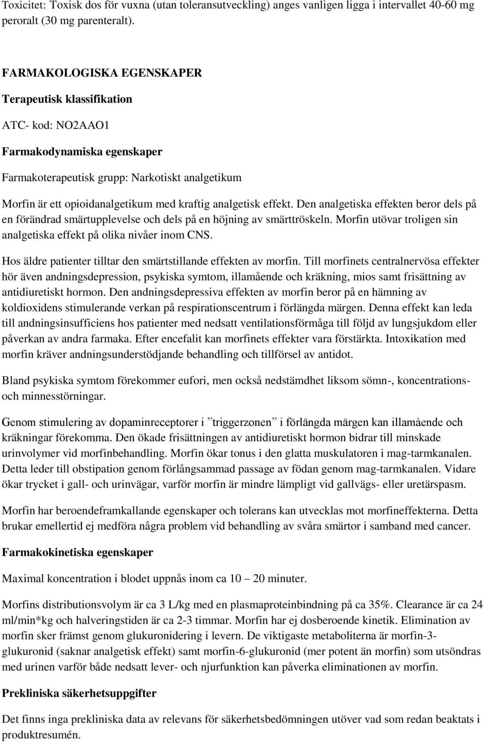 analgetisk effekt. Den analgetiska effekten beror dels på en förändrad smärtupplevelse och dels på en höjning av smärttröskeln. Morfin utövar troligen sin analgetiska effekt på olika nivåer inom CNS.