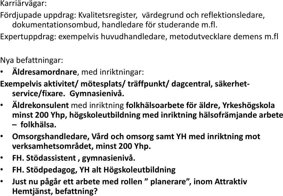 Äldrekonsulent med inriktning folkhälsoarbete för äldre, Yrkeshögskola minst 200 Yhp, högskoleutbildning med inriktning hälsofrämjande arbete folkhälsa.