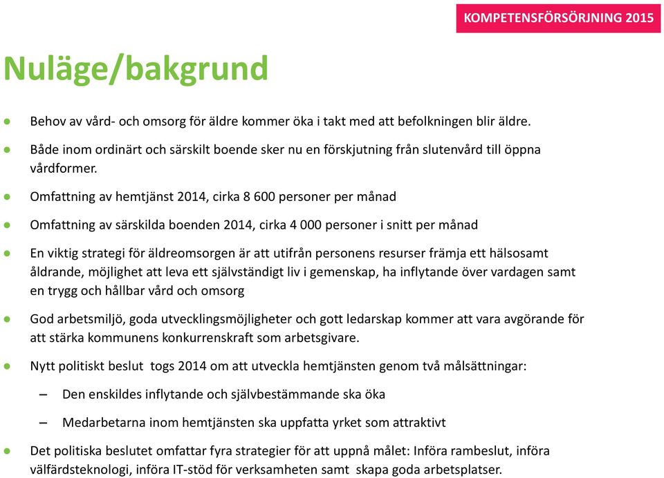 Omfattning av hemtjänst 2014, cirka 8 600 personer per månad Omfattning av särskilda boenden 2014, cirka 4 000 personer i snitt per månad En viktig strategi för äldreomsorgen är att utifrån personens