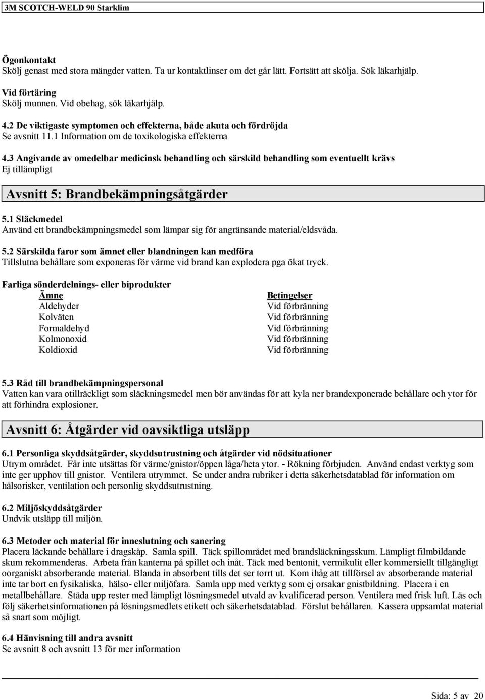 3 Angivande av omedelbar medicinsk behandling och särskild behandling som eventuellt krävs Ej tillämpligt Avsnitt 5: Brandbekämpningsåtgärder 5.