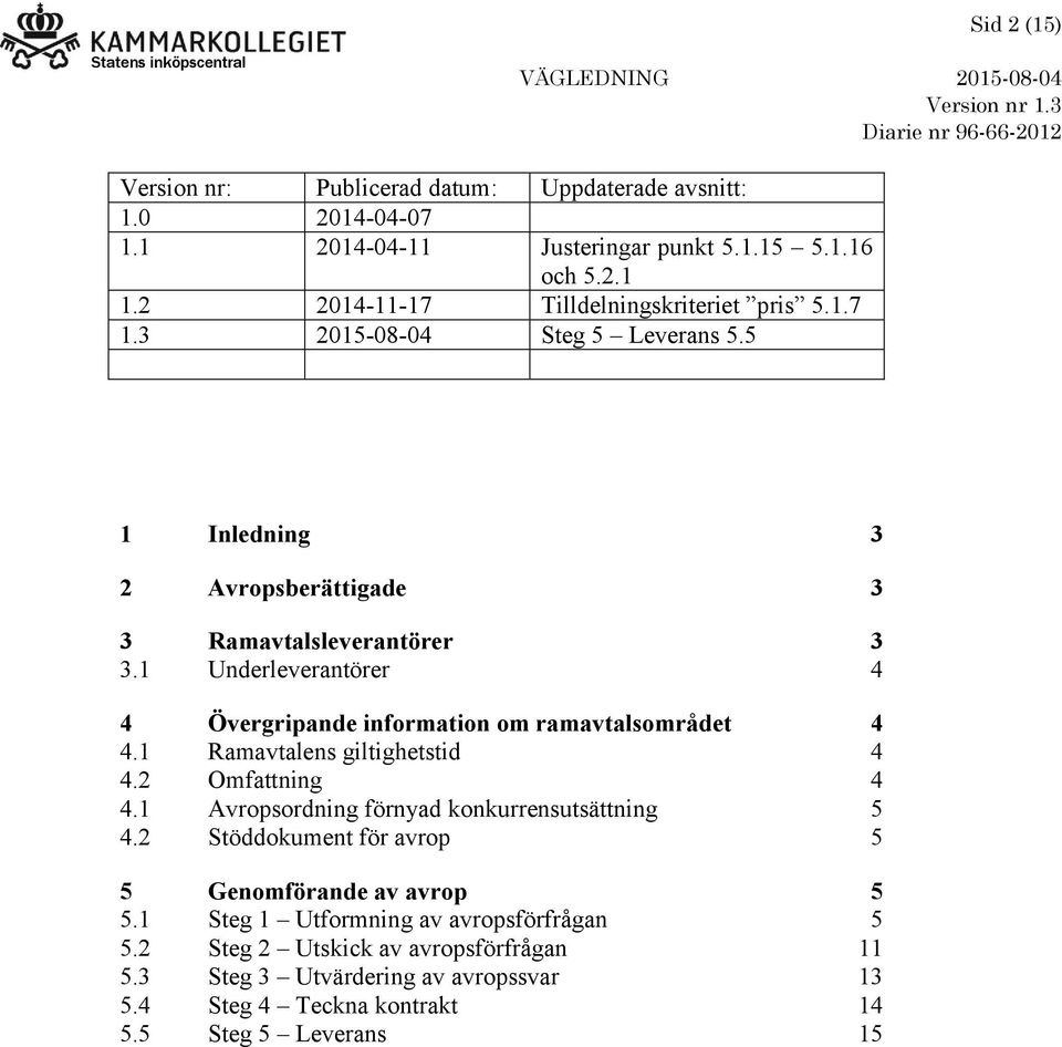 1 Underleverantörer 4 4 Övergripande information om ramavtalsområdet 4 4.1 Ramavtalens giltighetstid 4 4.2 Omfattning 4 4.