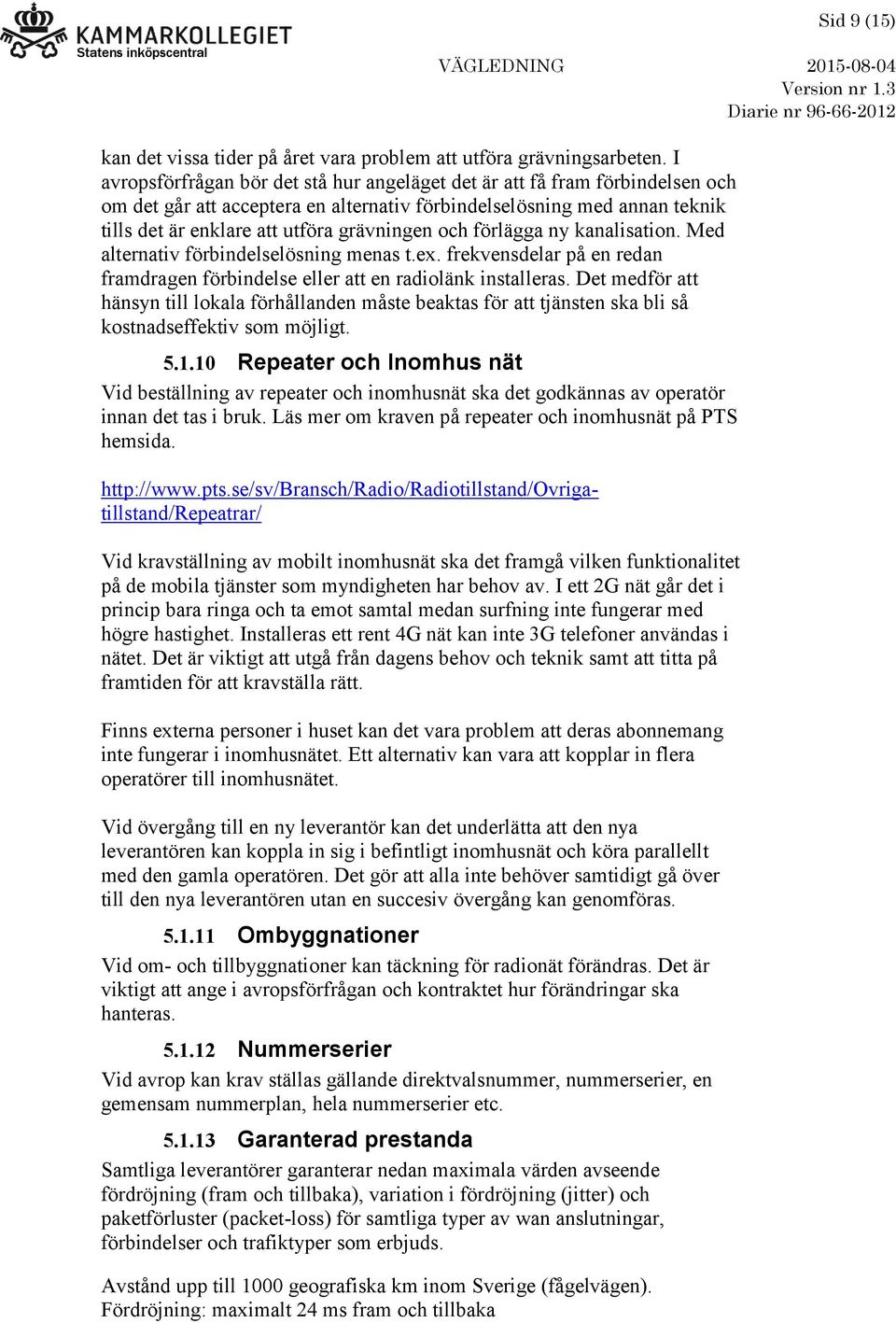 och förlägga ny kanalisation. Med alternativ förbindelselösning menas t.ex. frekvensdelar på en redan framdragen förbindelse eller att en radiolänk installeras.