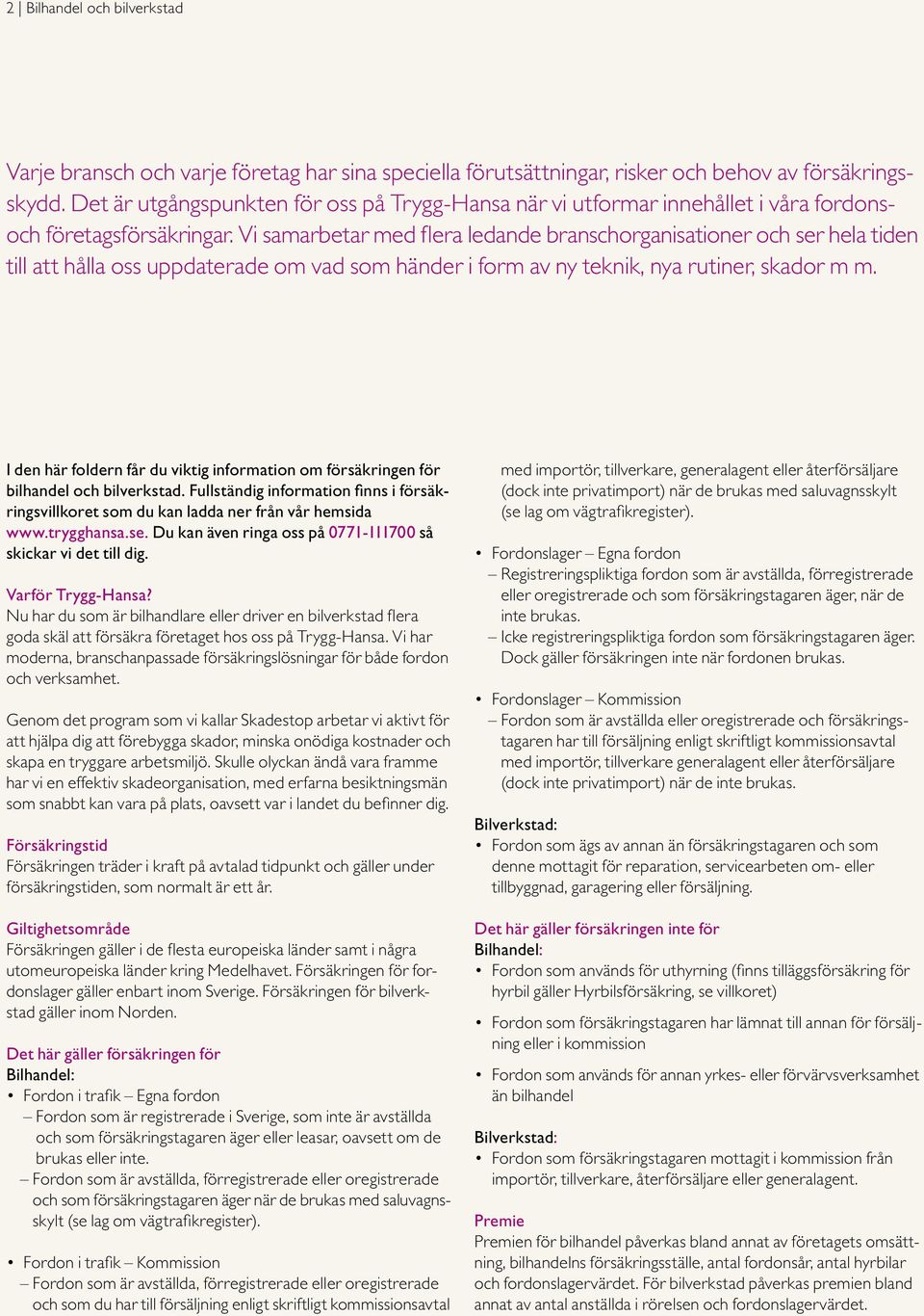 Vi samarbetar med flera ledande branschorganisationer och ser hela tiden till att hålla oss uppdaterade om vad som händer i form av ny teknik, nya rutiner, skador m m.