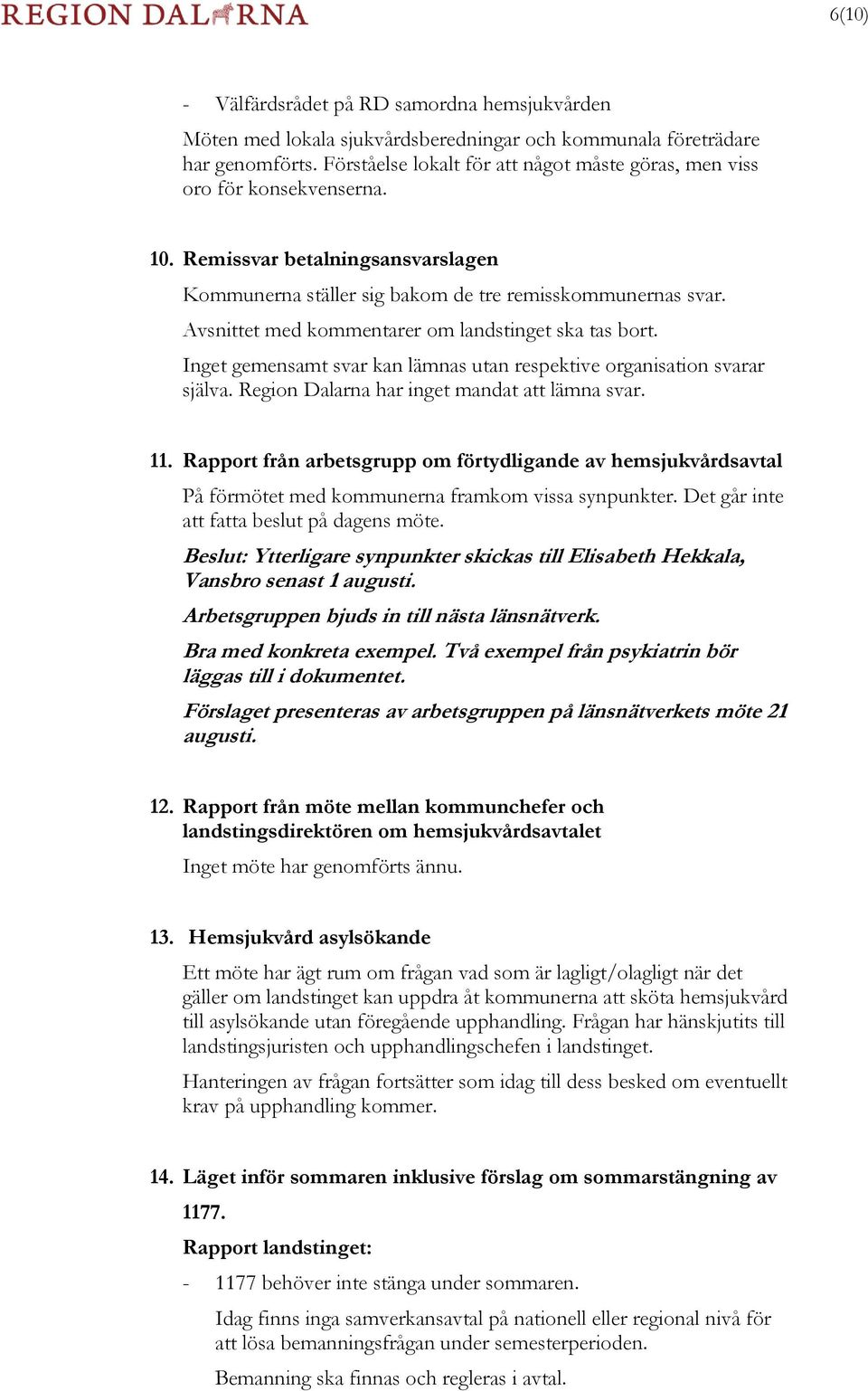 Avsnittet med kommentarer om landstinget ska tas bort. Inget gemensamt svar kan lämnas utan respektive organisation svarar själva. Region Dalarna har inget mandat att lämna svar. 11.