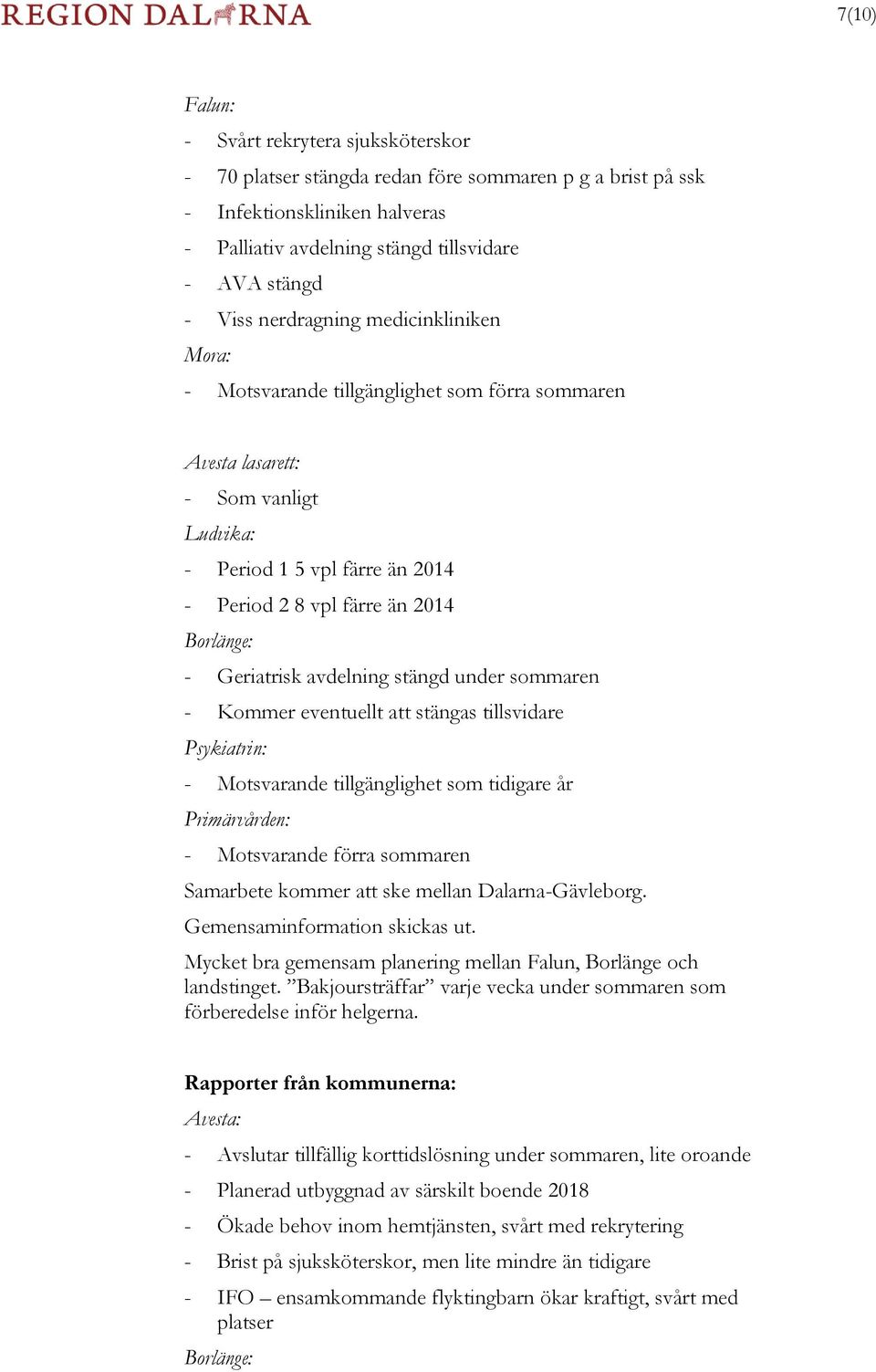 Geriatrisk avdelning stängd under sommaren - Kommer eventuellt att stängas tillsvidare Psykiatrin: - Motsvarande tillgänglighet som tidigare år Primärvården: - Motsvarande förra sommaren Samarbete