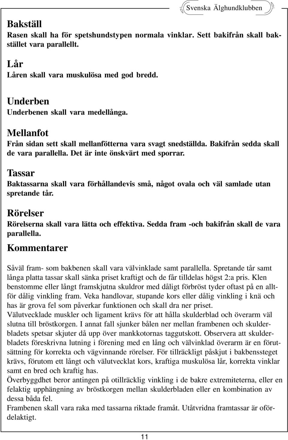 Tassar Baktassarna skall vara förhållandevis små, något ovala och väl samlade utan spretande tår. Rörelser Rörelserna skall vara lätta och effektiva. Sedda fram -och bakifrån skall de vara parallella.