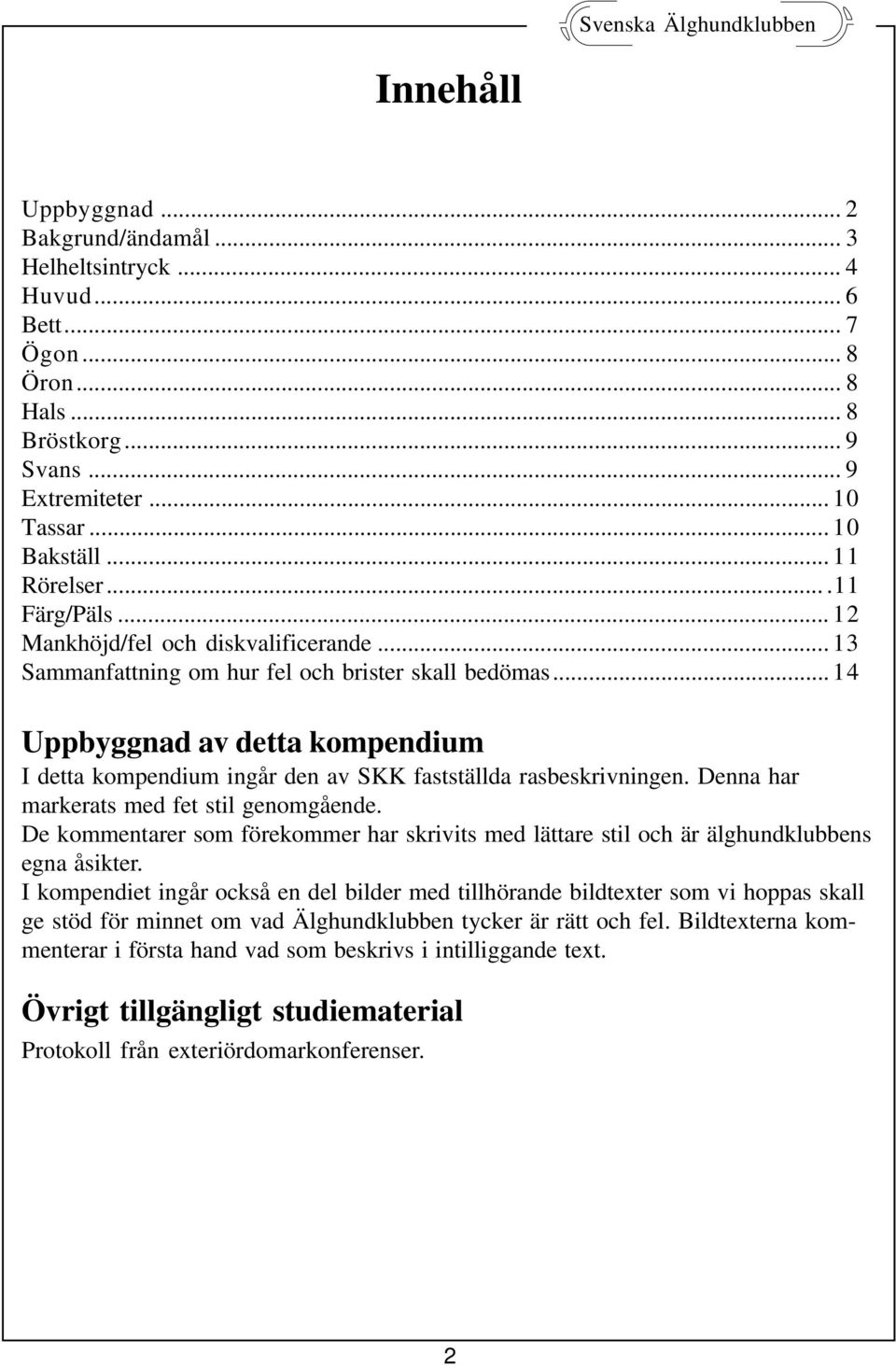 .. 14 Uppbyggnad av detta kompendium I detta kompendium ingår den av SKK fastställda rasbeskrivningen. Denna har markerats med fet stil genomgående.