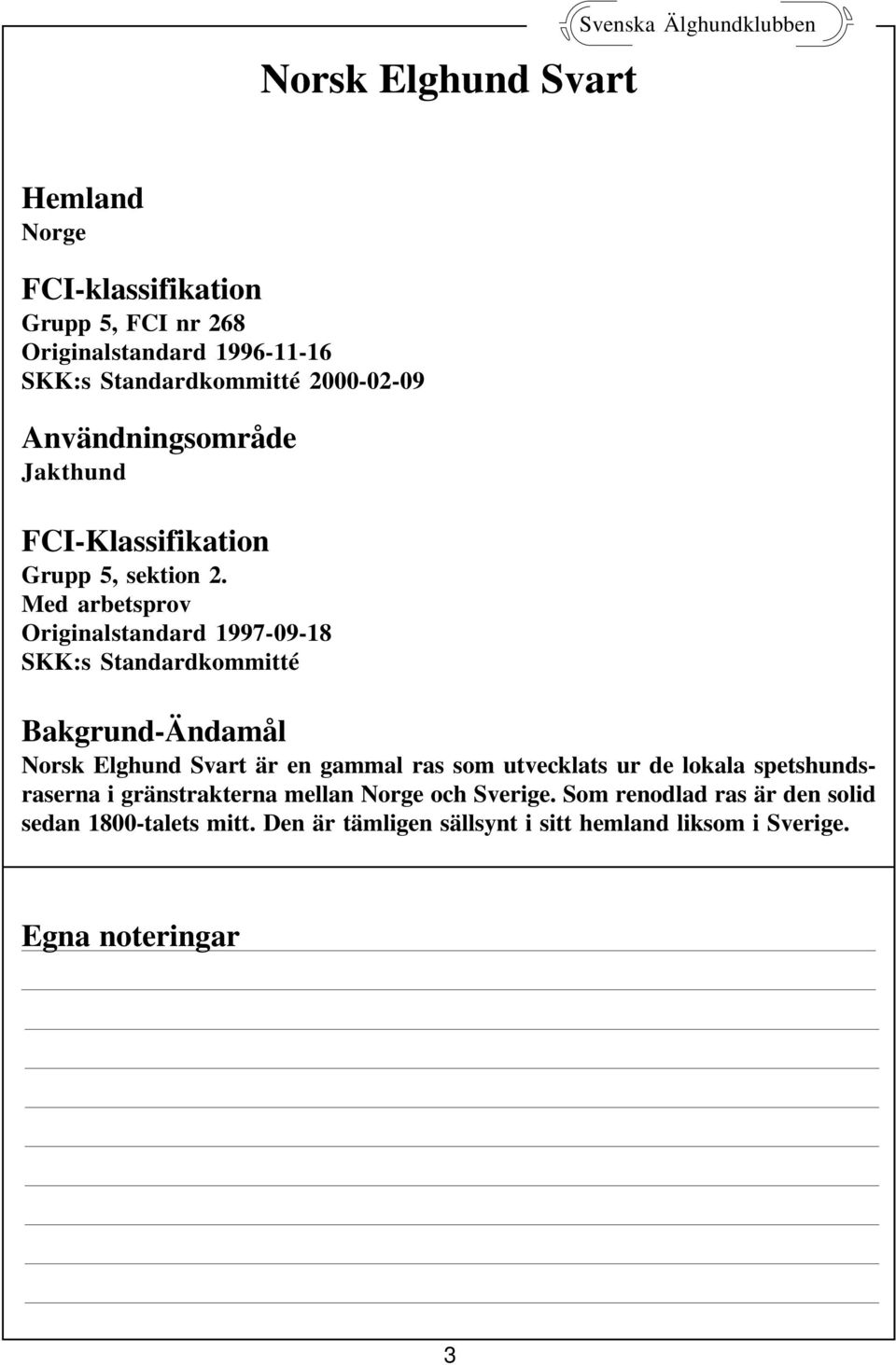 Med arbetsprov Originalstandard 1997-09-18 SKK:s Standardkommitté Bakgrund-Ändamål Norsk Elghund Svart är en gammal ras som utvecklats