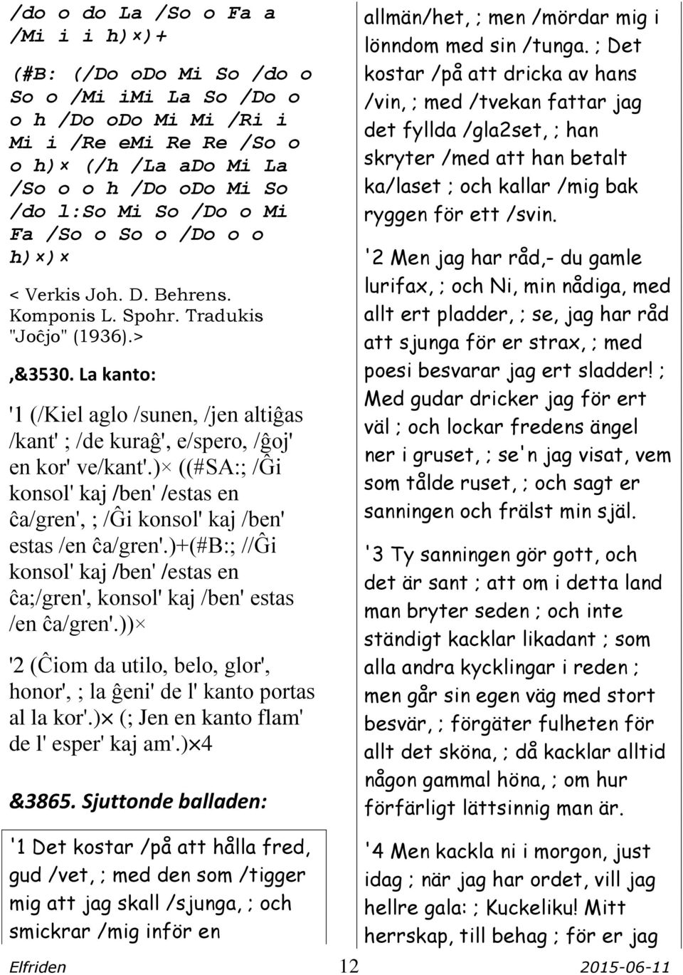 La kanto: '1 (/Kiel aglo /sunen, /jen altiĝas /kant' ; /de kuraĝ', e/spero, /ĝoj' en kor' ve/kant'.) ((#SA:; /Ĝi konsol' kaj /ben' /estas en ĉa/gren', ; /Ĝi konsol' kaj /ben' estas /en ĉa/gren'.