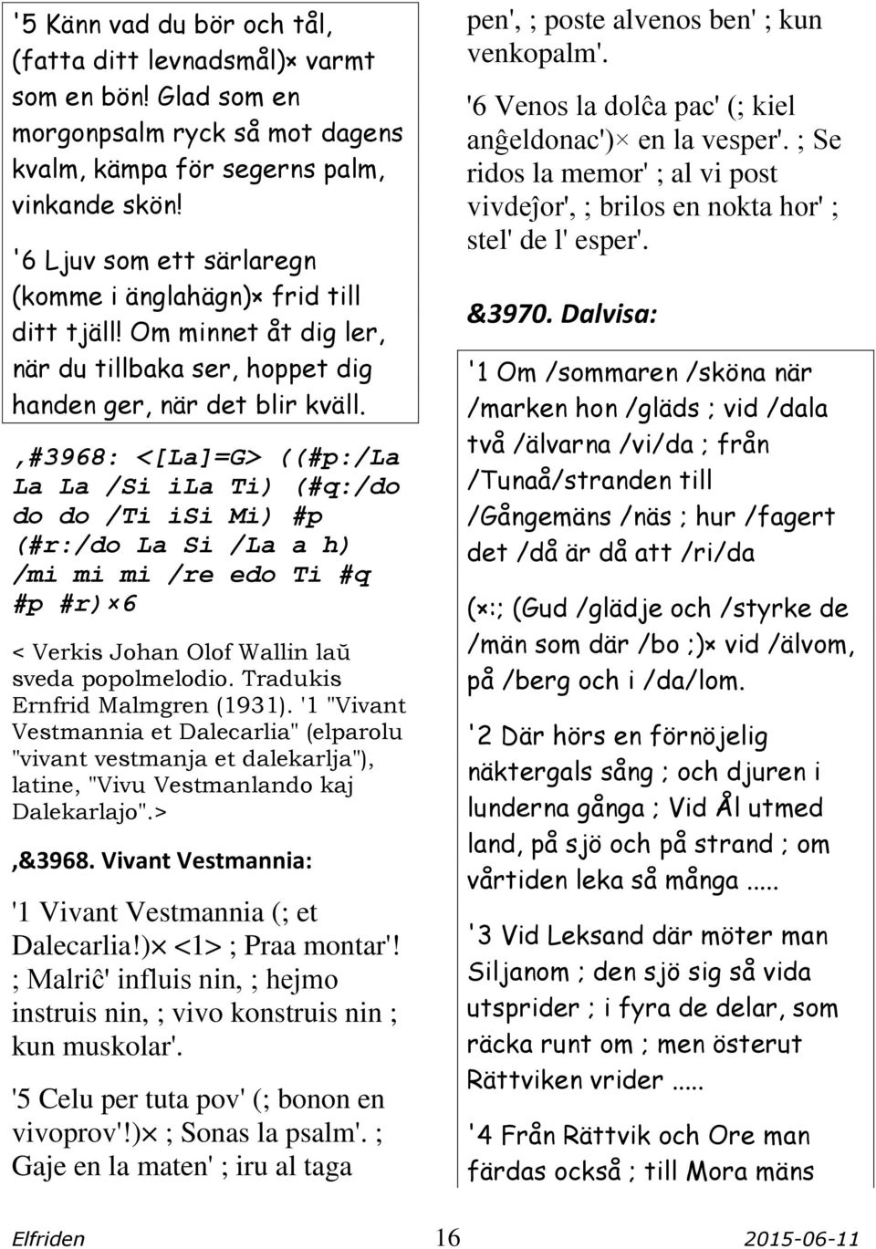 ,#3968: <[La]=G> ((#p:/la La La /Si ila Ti) (#q:/do do do /Ti isi Mi) #p (#r:/do La Si /La a h) /mi mi mi /re edo Ti #q #p #r) 6 < Verkis Johan Olof Wallin laŭ sveda popolmelodio.