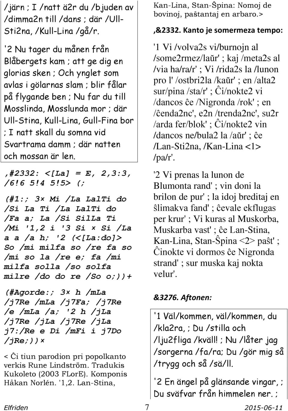 Kull-Lina, Gull-Fina bor ; I natt skall du somna vid Svartrama damm ; där natten och mossan är len.,#2332: <[La] = E, 2,3:3, /6!6 5!4 5!