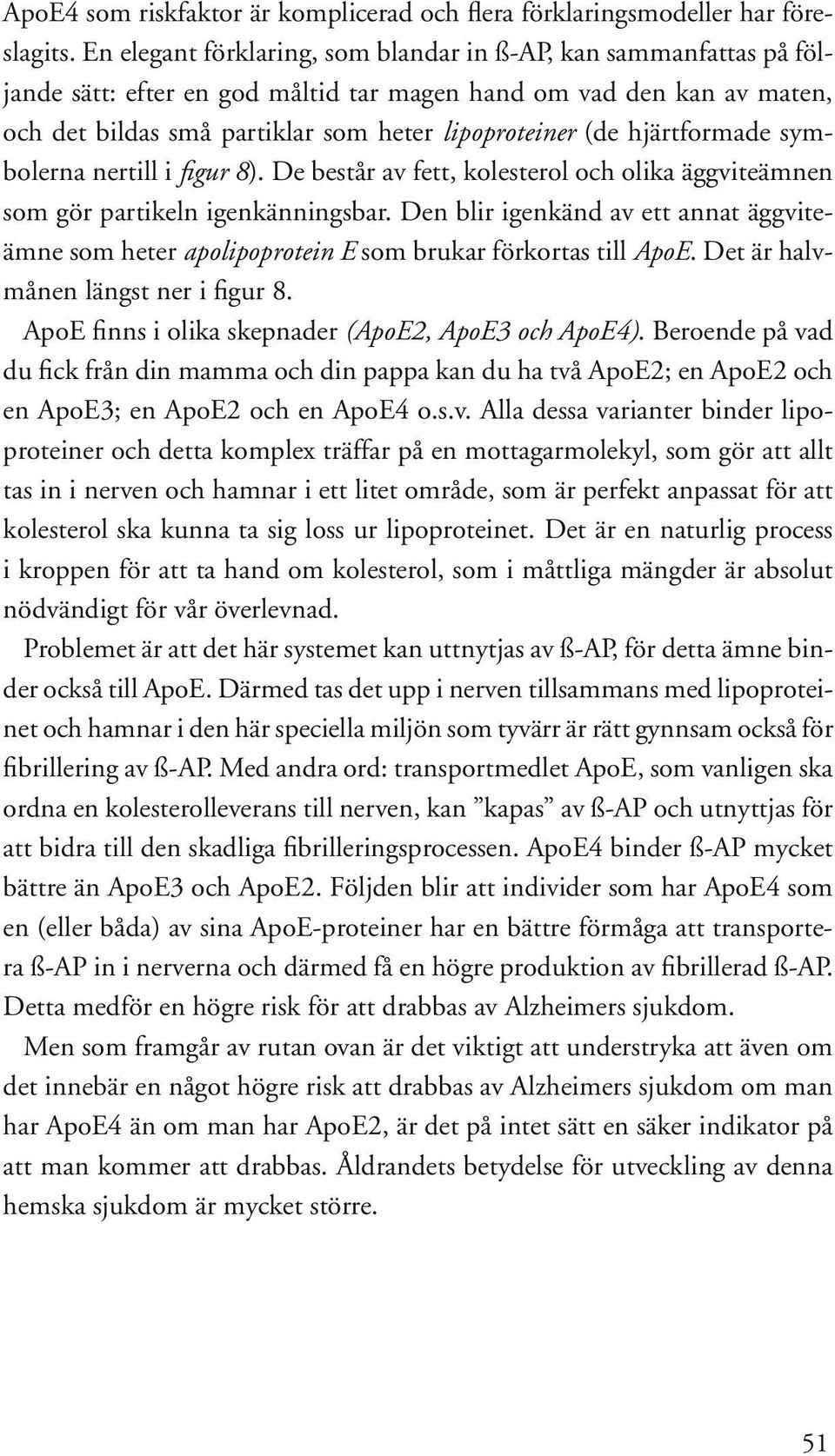 hjärtformade symbolerna nertill i figur 8). De består av fett, kolesterol och olika äggviteämnen som gör partikeln igenkänningsbar.