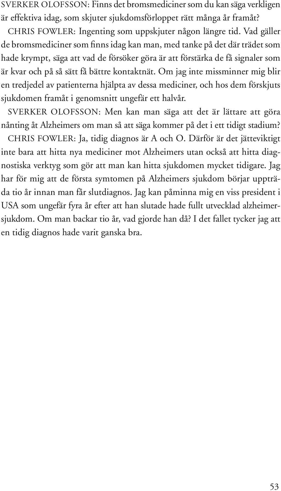 kontaktnät. Om jag inte missminner mig blir en tredjedel av patienterna hjälpta av dessa mediciner, och hos dem förskjuts sjukdomen framåt i genomsnitt ungefär ett halvår.