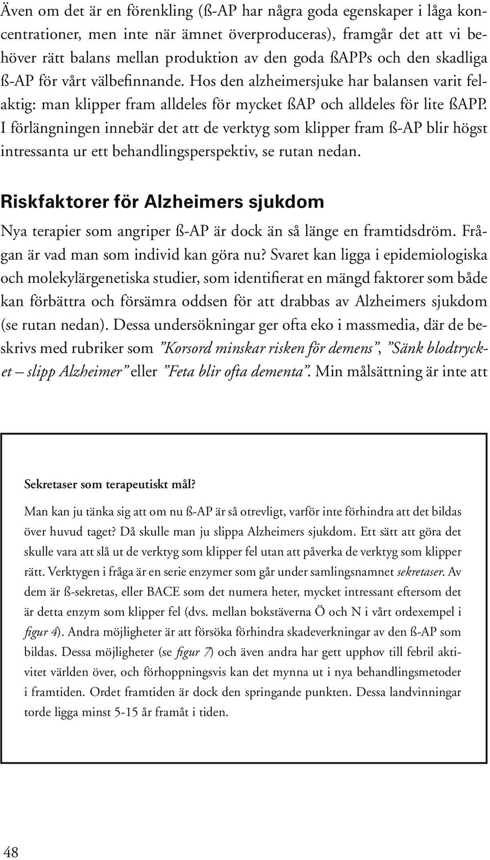 I förlängningen innebär det att de verktyg som klipper fram ß-AP blir högst intressanta ur ett behandlingsperspektiv, se rutan nedan.