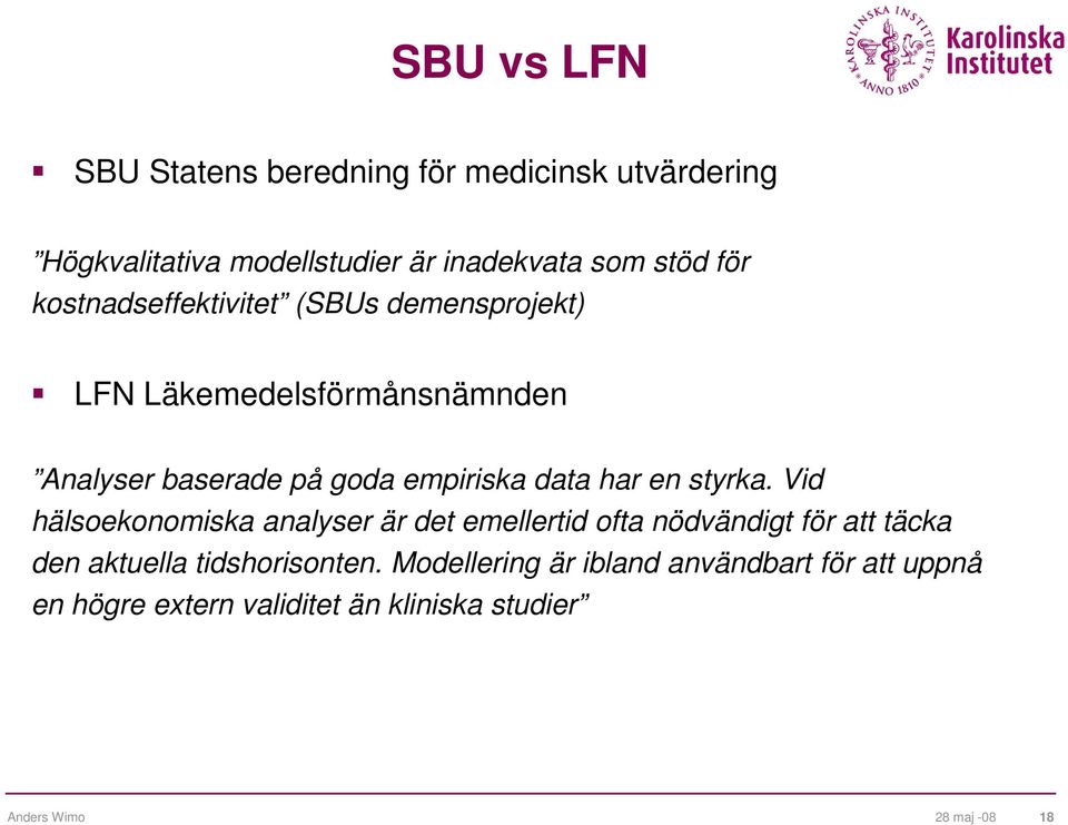 en styrka. Vid hälsoekonomiska analyser är det emellertid ofta nödvändigt för att täcka den aktuella tidshorisonten.