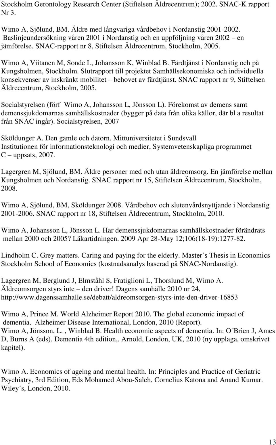 Wimo A, Viitanen M, Sonde L, Johansson K, Winblad B. Färdtjänst i Nordanstig och på Kungsholmen, Stockholm.