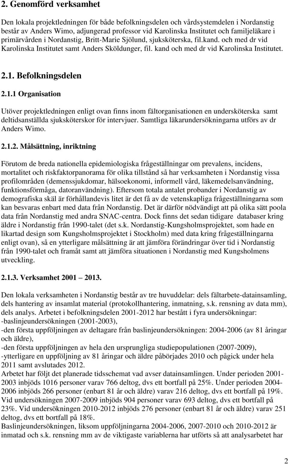 Befolkningsdelen 2.1.1 Organisation Utöver projektledningen enligt ovan finns inom fältorganisationen en undersköterska samt deltidsanställda sjuksköterskor för intervjuer.