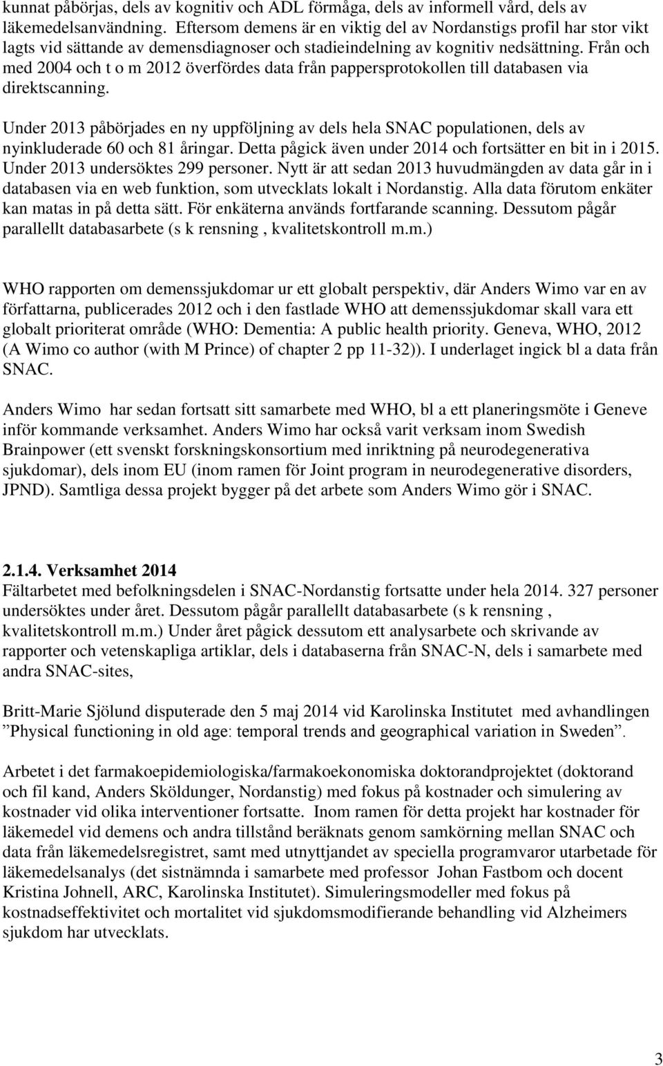 Från och med 2004 och t o m 2012 överfördes data från pappersprotokollen till databasen via direktscanning.