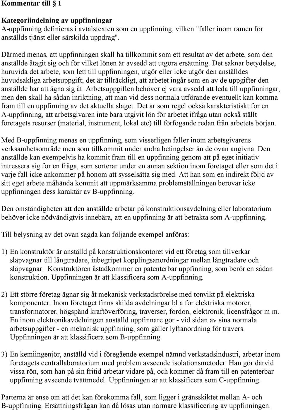 Det saknar betydelse, huruvida det arbete, som lett till uppfinningen, utgör eller icke utgör den anställdes huvudsakliga arbetsuppgift; det är tillräckligt, att arbetet ingår som en av de uppgifter