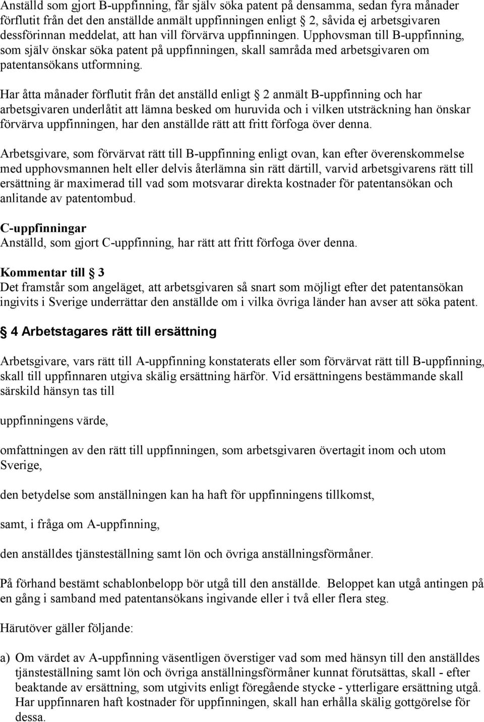 Har åtta månader förflutit från det anställd enligt 2 anmält B-uppfinning och har arbetsgivaren underlåtit att lämna besked om huruvida och i vilken utsträckning han önskar förvärva uppfinningen, har