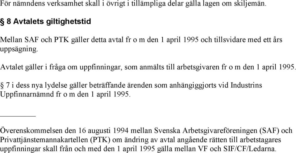 Avtalet gäller i fråga om uppfinningar, som anmälts till arbetsgivaren fr o m den 1 april 1995.