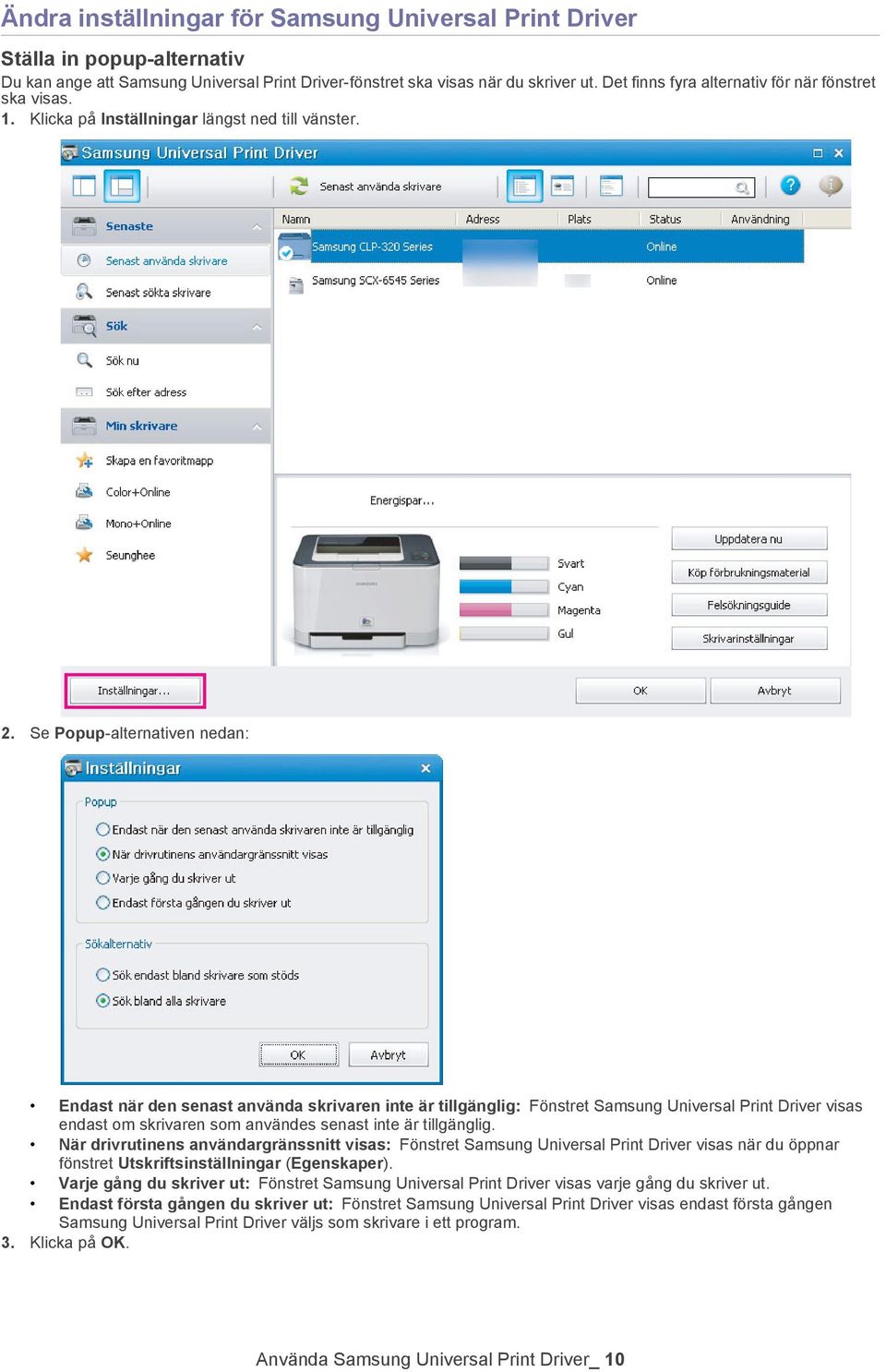 Se Popup-alternativen nedan: Endast när den senast använda skrivaren inte är tillgänglig: Fönstret Samsung Universal Print Driver visas endast om skrivaren som användes senast inte är tillgänglig.