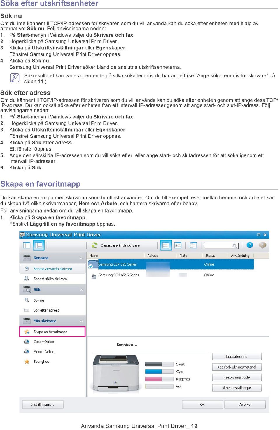 Fönstret Samsung Universal Print Driver öppnas. 4. Klicka på Sök nu. Samsung Universal Print Driver söker bland de anslutna utskriftsenheterna.