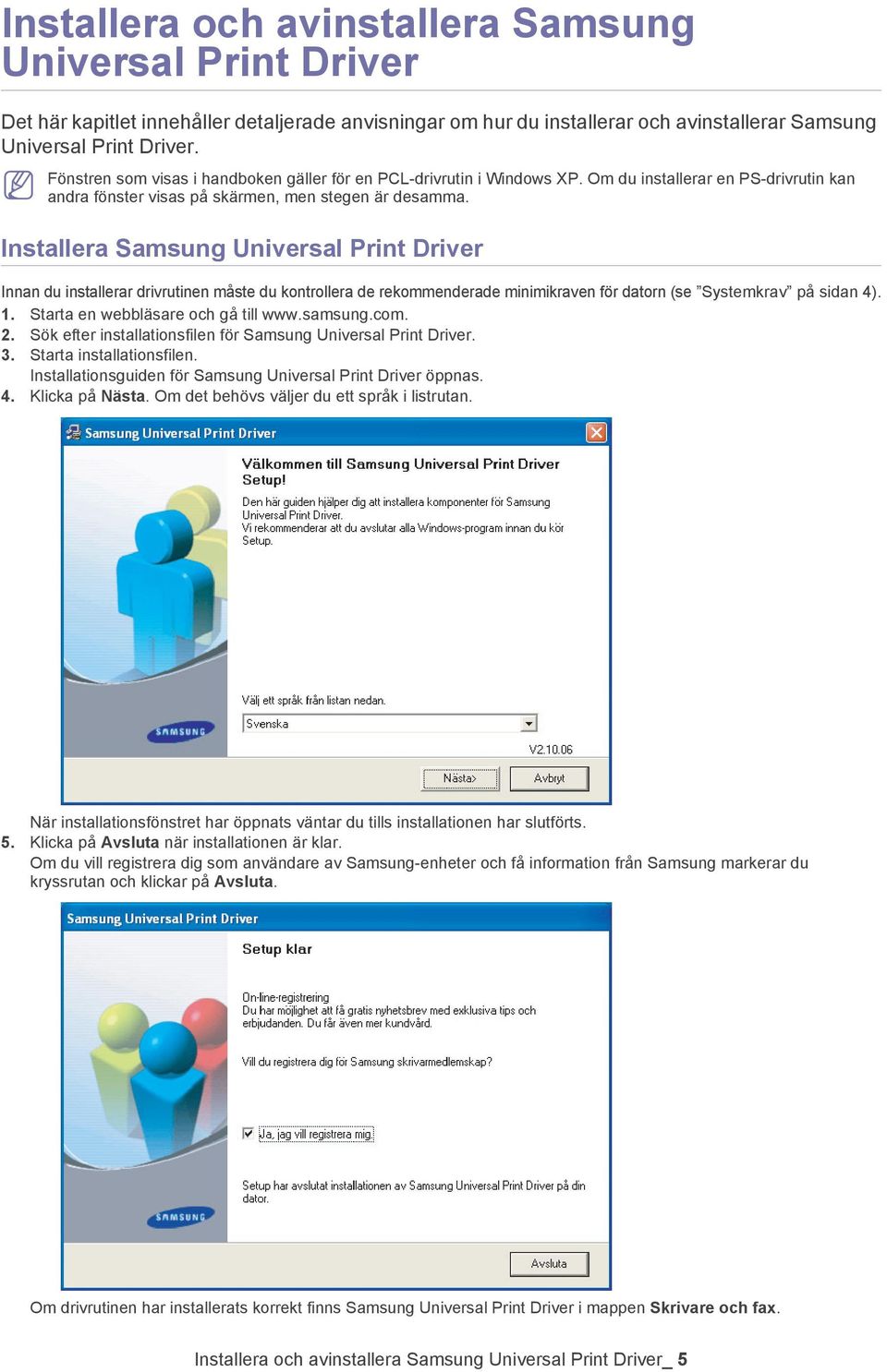 Installera Samsung Universal Print Driver Innan du installerar drivrutinen måste du kontrollera de rekommenderade minimikraven för datorn (se Systemkrav på sidan 4). 1.