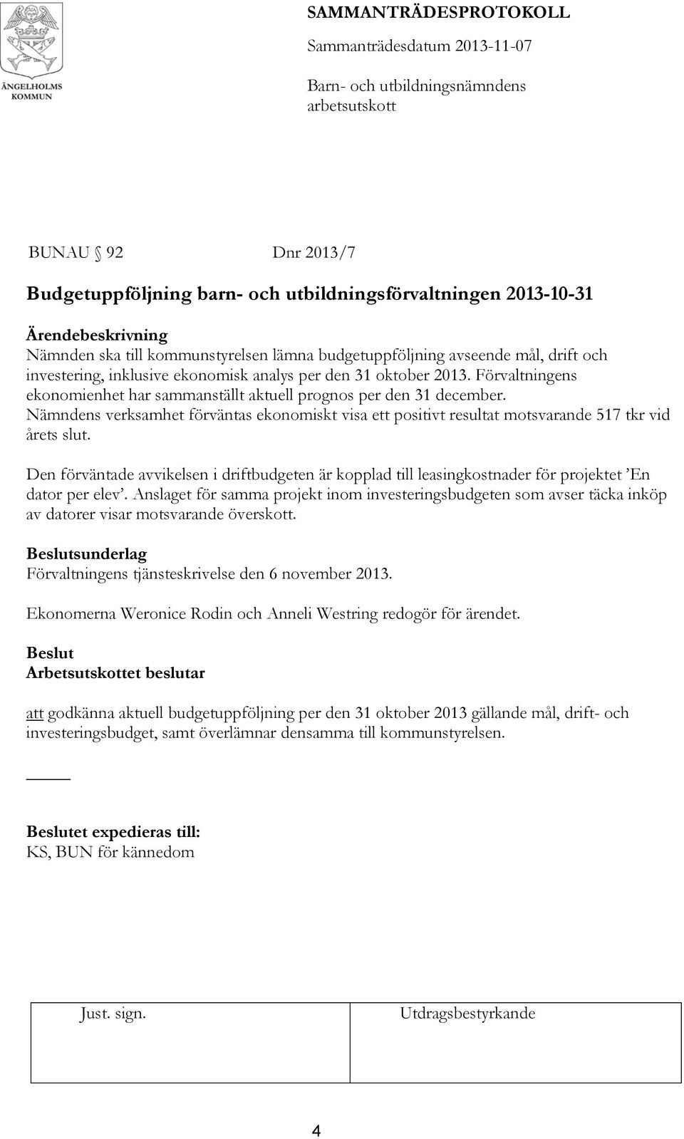 Förvaltningens ekonomienhet har sammanställt aktuell prognos per den 31 december. Nämndens verksamhet förväntas ekonomiskt visa ett positivt resultat motsvarande 517 tkr vid årets slut.