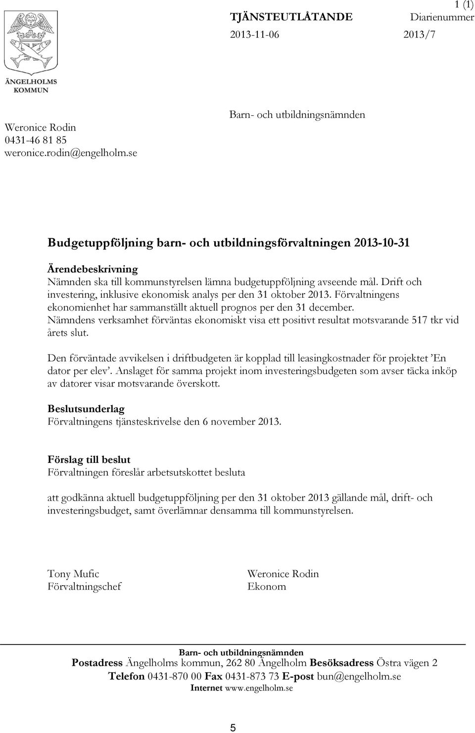 Drift och investering, inklusive ekonomisk analys per den 31 oktober 2013. Förvaltningens ekonomienhet har sammanställt aktuell prognos per den 31 december.